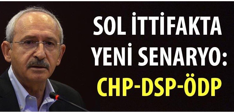 Sol ittifakta yeni senaryo: CHP-DSP-ÖDP