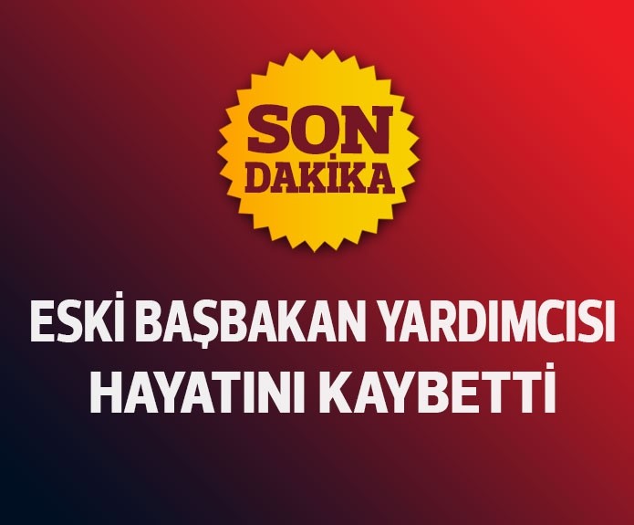 Eski Başbakan Yardımcısı Hayatını Kaybetti