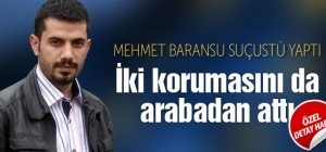 Mehmet Baransu korumaları arabadan atmış
