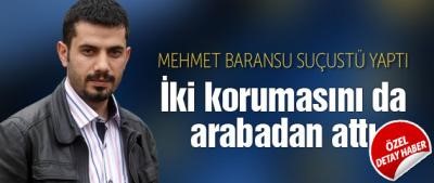 Mehmet Baransu korumaları arabadan atmış