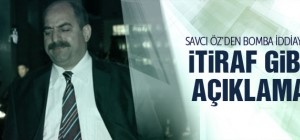 Savcı Öz'den itiraf gibi açıklama