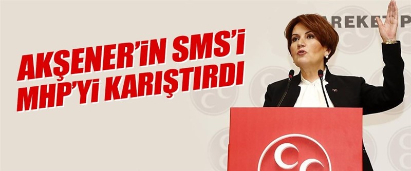 Akşener'in SMS'i MHP'yi Karıştırdı