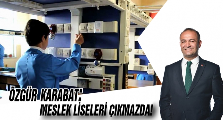 KARABAT: MESLEK LİSELERİ ÇIKMAZDA!