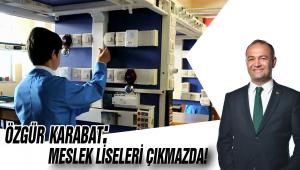 KARABAT: MESLEK LİSELERİ ÇIKMAZDA!