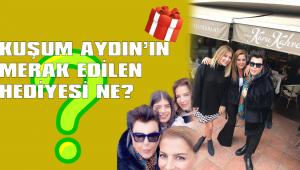 KUŞUM AYDIN'IN HEDİYESİNİN GİZEMİ