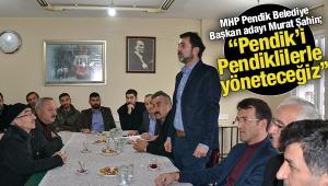 'Pendik’i Pendiklilerle yöneteceğiz’’