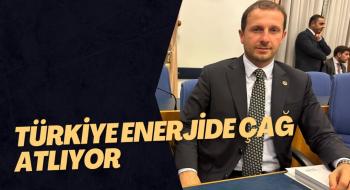 TÜRKİYE ENERJİDE ÇAĞ ATLIYOR