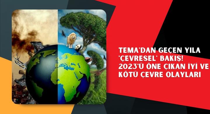 TEMA'dan geçen yıla 'çevresel' bakış! 2023'ü öne çıkan iyi ve kötü çevre olayları...