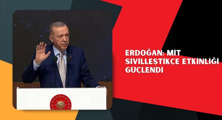 Erdoğan: MİT sivilleştikçe etkinliği güçlendi