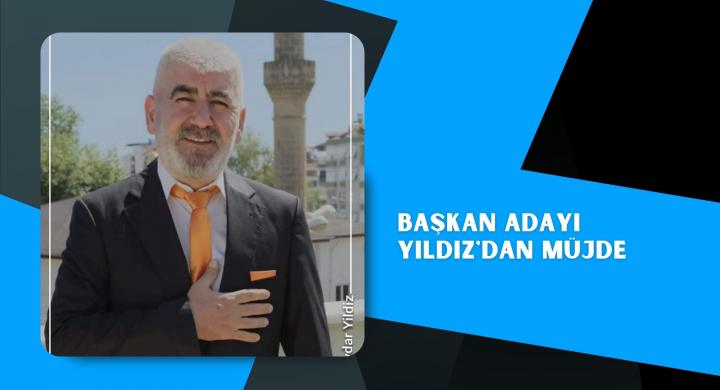 Başkan Adayı Yıldız'dan Müjde