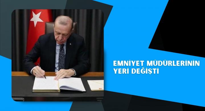 Emniyet müdürlerinin yeri değişti