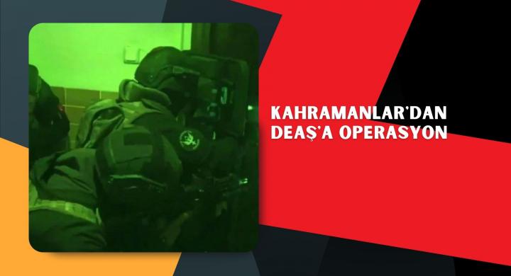 Kahramanlar'dan DEAŞ'a operasyon