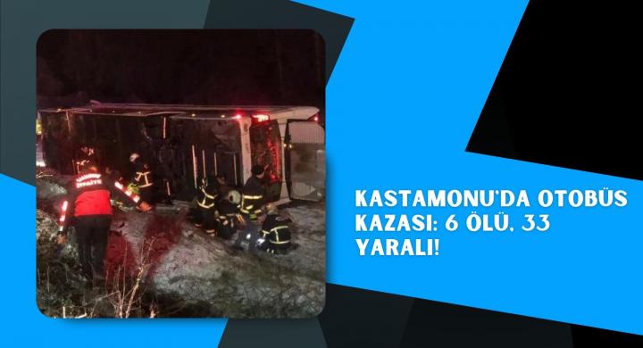 Kastamonu'da otobüs kazası: 6 ölü, 33 yaralı!