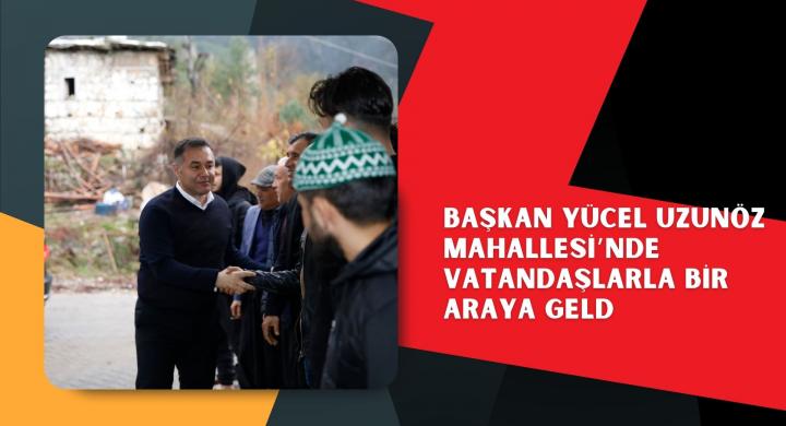  BAŞKAN YÜCEL UZUNÖZ MAHALLESİ’NDE VATANDAŞLARLA BİR ARAYA GELD