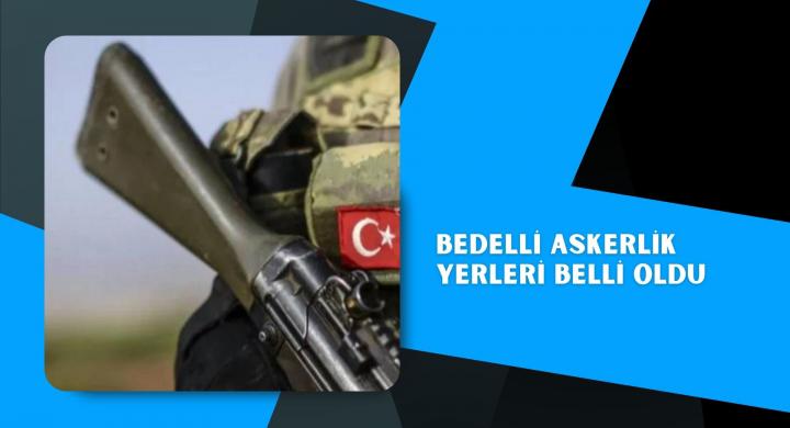 Bedelli askerlik yerleri belli oldu