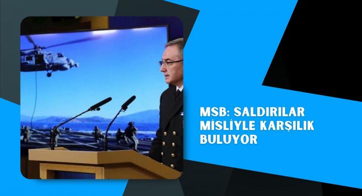 MSB: Saldırılar misliyle karşılık buluyor