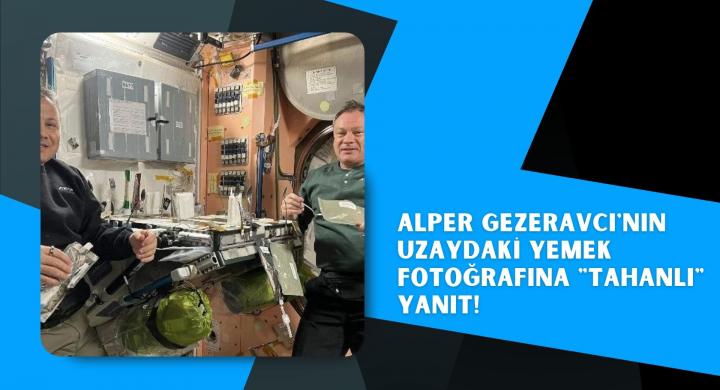 Alper Gezeravcı'nın uzaydaki yemek fotoğrafına 