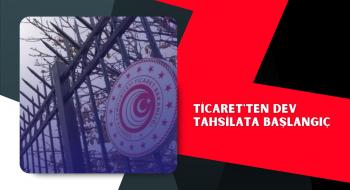 Ticaret'ten dev tahsilata başlangıç