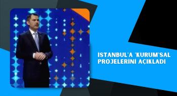 İstanbul'a 'Kurum'sal projelerini açıkladı