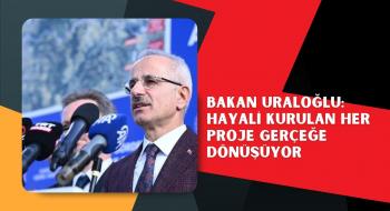 Bakan Uraloğlu: Hayali kurulan her proje gerçeğe dönüşüyor