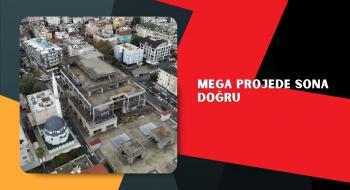 MEGA PROJEDE SONA DOĞRU