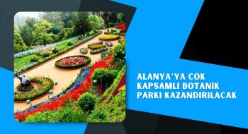 ALANYA’YA ÇOK KAPSAMLI BOTANİK PARKI KAZANDIRILACAK