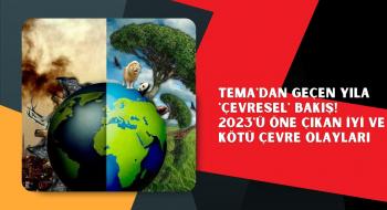 TEMA'dan geçen yıla 'çevresel' bakış! 2023'ü öne çıkan iyi ve kötü çevre olayları...