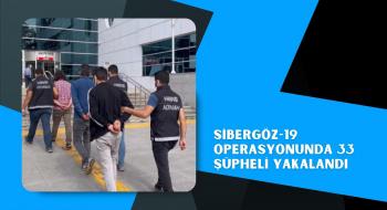 Sibergöz-19 operasyonunda 33 şüpheli yakalandı