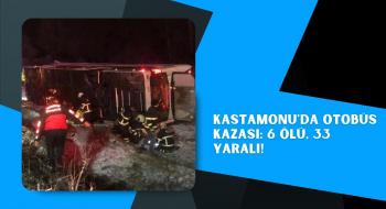 Kastamonu'da otobüs kazası: 6 ölü, 33 yaralı!