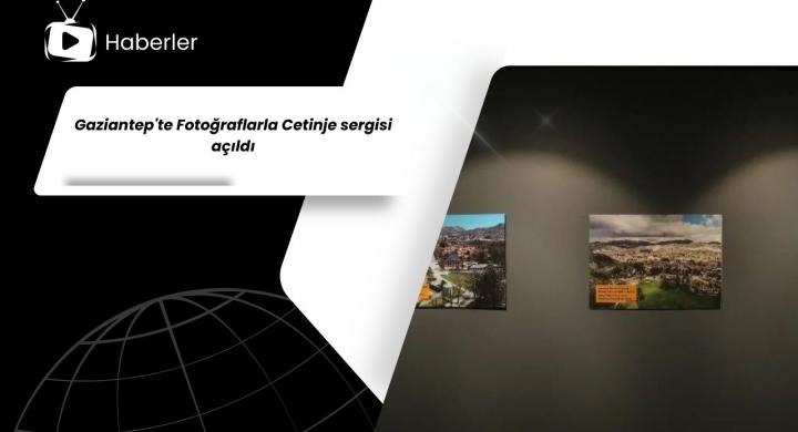 Gaziantep'te Fotoğraflarla Cetinje sergisi açıldı