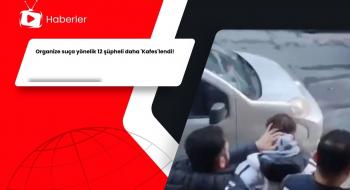 Organize suça yönelik 12 şüpheli daha 'Kafes'lendi!