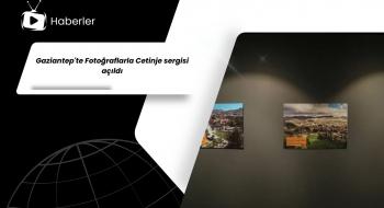 Gaziantep'te Fotoğraflarla Cetinje sergisi açıldı