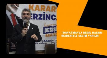 “DAYATMAYLA DEĞİL HALKIN İRADESİYLE SEÇİM YAPILIR