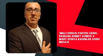 MİLLİ DİRİLİŞ PARTİSİ GENEL BAŞKANI AHMET GÜMÜŞ 8 MART DÜNYA KADINLAR GÜNÜ MESAJI