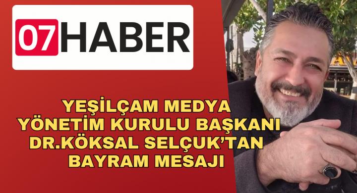 YEŞİLÇAM MEDYA YÖNETİM KURULU BAŞKANI DR.KÖKSAL SELÇUK’TAN BAYRAM MESAJI