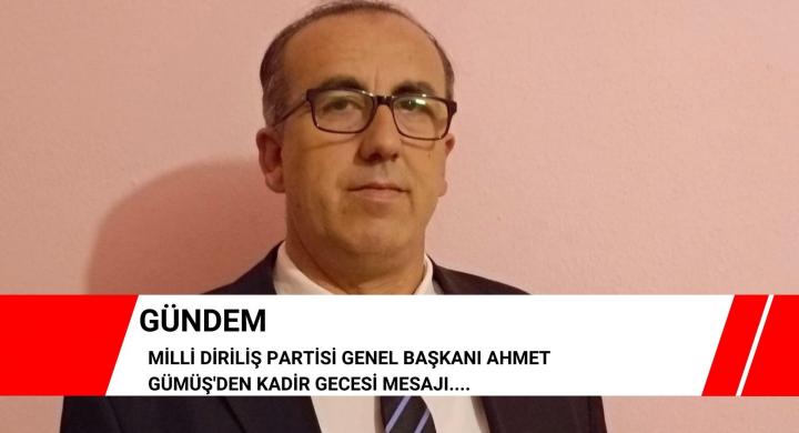 MİLLİ DİRİLİŞ PARTİSİ GENEL BAŞKANI AHMET GÜMÜŞ'DEN KADİR GECESİ MESAJI....