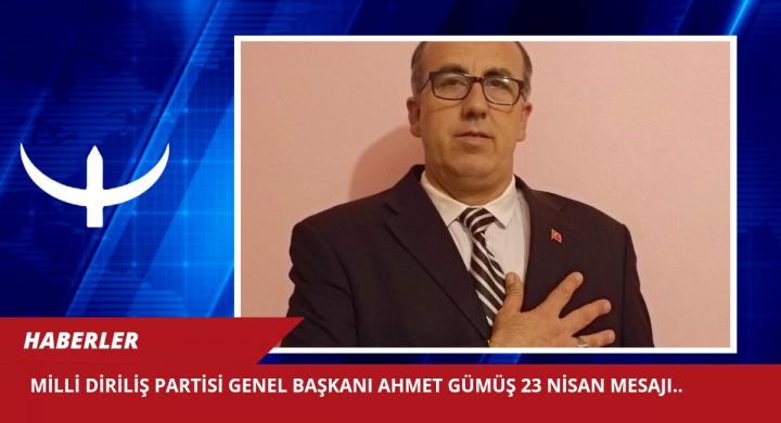 MİLLİ DİRİLİŞ PARTİSİ GENEL BAŞKANI AHMET GÜMÜŞ 23 NİSAN MESAJI..