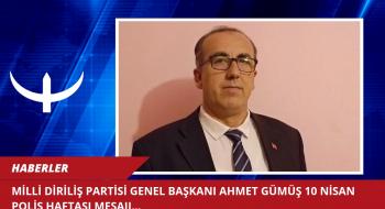 MİLLİ DİRİLİŞ PARTİSİ GENEL BAŞKANI AHMET GÜMÜŞ 10 NİSAN POLİS HAFTASI MESAJI