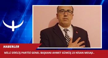 MİLLİ DİRİLİŞ PARTİSİ GENEL BAŞKANI AHMET GÜMÜŞ 23 NİSAN MESAJI..
