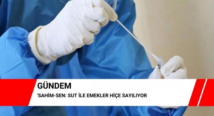 SAHİM-SEN: SUT ile emekler hiçe sayılıyor