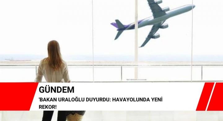 Bakan Uraloğlu duyurdu: Havayolunda yeni rekor!
