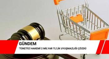 Tüketici Hakemi 2 milyar TL'lik uyuşmazlığı çözdü