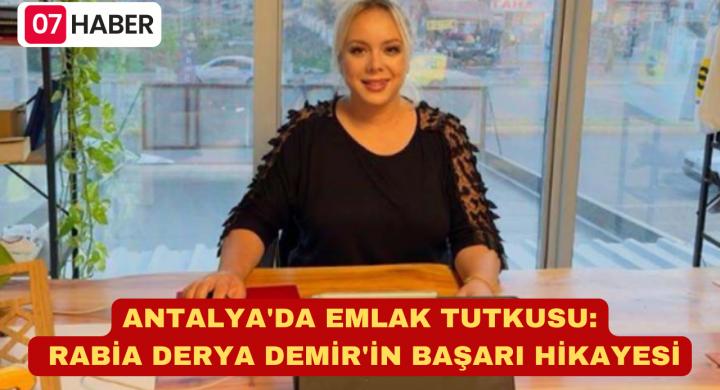 ANTALYA'DA EMLAK TUTKUSU: RABİA DERYA DEMİR'İN BAŞARI HİKAYESİ