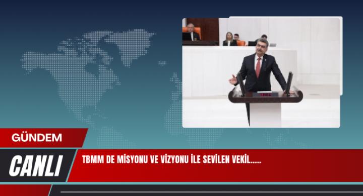 TBMM DE MİSYONU VE VİZYONU İLE SEVİLEN VEKİL.....