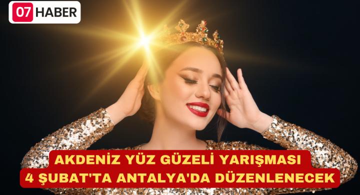 AKDENİZ YÜZ GÜZELİ YARIŞMASI 4 ŞUBAT'TA ANTALYA'DA DÜZENLENECEK