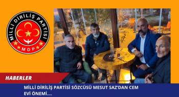 MİLLİ DİRİLİŞ PARTİSİ SÖZCÜSÜ MESUT SAZ’DAN CEM EVİ ÖNEMİ….