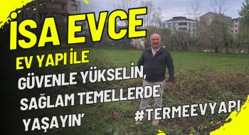 İsa Evce 'Güvenle yükselin, sağlam temellerde yaşayın’  Terme’de Sağlam Temellerin Adı: EVYAPI İnşaat Her Geçen Gün Büyüyor