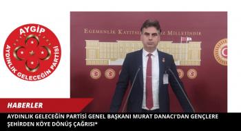 Aydınlık Geleceğin Partisi Genel Başkanı Murat Danacı'dan Gençlere Şehirden Köye Dönüş Çağrısı*