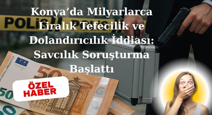 Konya'daki Milyonlarca Liralık Mülk Yağması ve Tefecilik İddiası