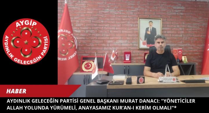 Aydınlık Geleceğin Partisi Genel Başkanı Murat Danacı: 